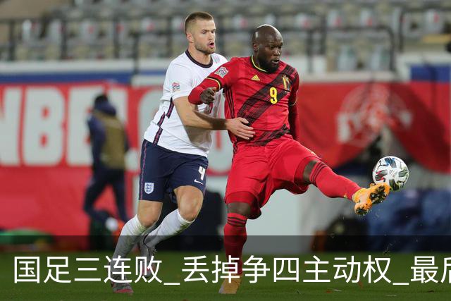 国足三连败 丢掉争四主动权 最后两场必须全胜