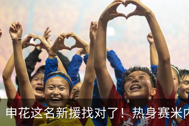 申花这名新援找对了！热身赛米内罗大放异彩